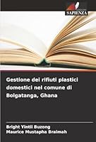 Gestione dei rifiuti plastici domestici nel comune di Bolgatanga, Ghana (Italian Edition) 6208915899 Book Cover
