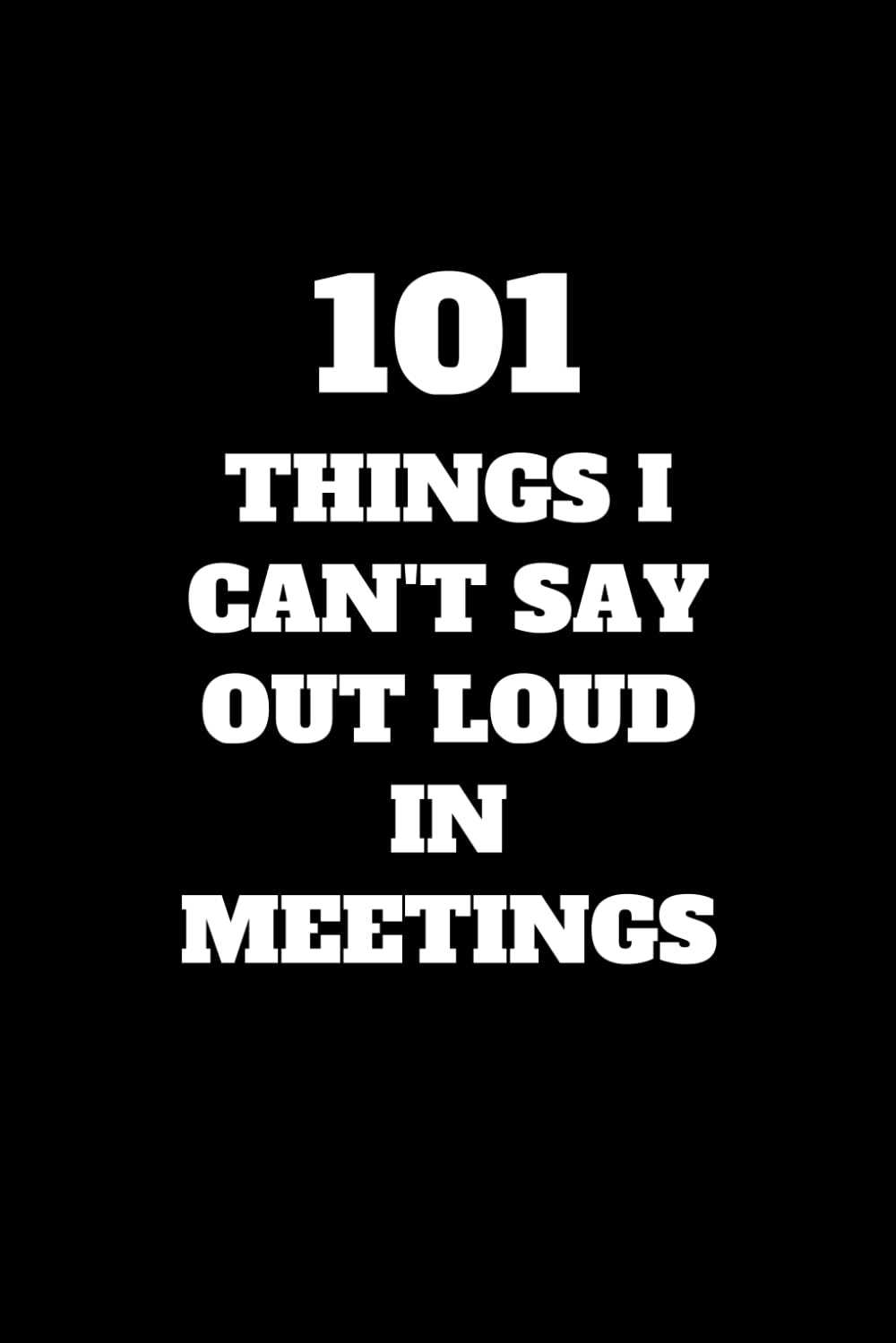 101 Things I Can't Say Out Loud In Meetings: Funny Office Notebook ...