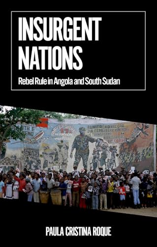 Insurgent Nations: Rebel Rule in Angola and South Sudan (African Arguments)