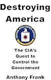 DESTROYING AMERICA: The CIA’s Quest to Control the Government
