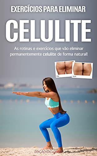 CELULITE: As rotinas e exercícios que vão ajudar a eliminar permanentemente a celulite de forma natural, para que tenha uma pele lisa e um corpo definido