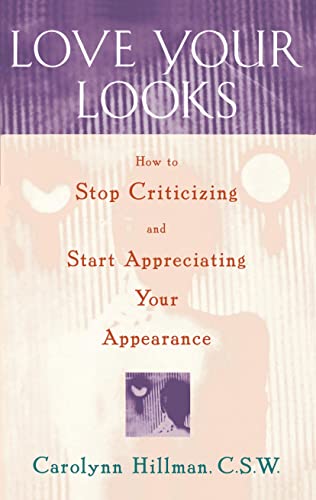 Love Your Looks: How to Stop Criticizing and Start Appreciating Your Appearance