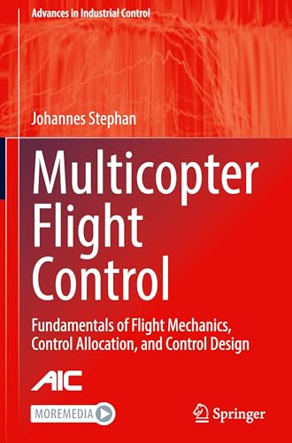 Multicopter Flight Control: Fundamentals of Flight Mechanics, Control Allocation, and Control Design (Advances in Industrial Control)