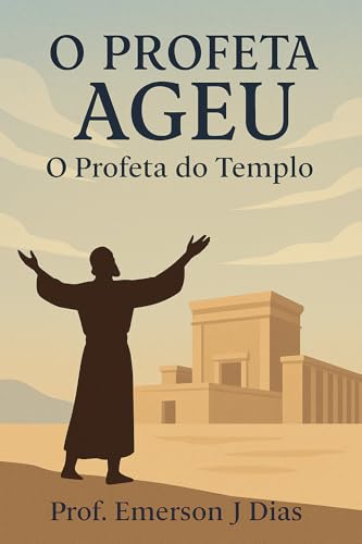 O Profeta Ageu: O Profeta do Templo.