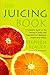 The Juicing Book: A Complete Guide to the Juicing of Fruits and Vegetables for Maximum Health (Avery Health Guides)