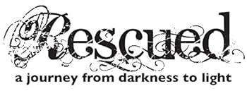 Rescued: A Journey From Darkness to Light