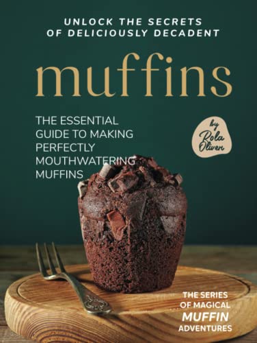Unlock the Secrets of Deliciously Decadent Muffins: The Essential Guide