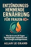 ENTZÜNDUNGSHEMMENDE ERNÄHRUNG FÜR FRAUEN 40+: Wie Sie in nur 30 Tagen Entzündungen reduzieren und Ihre Energie zurückgewinnen können. (anti entzündliche ernährung 1)