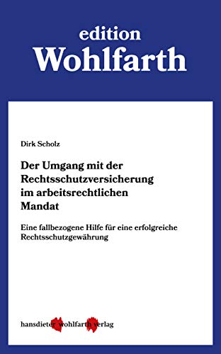 Der Umgang mit der Rechtsschutzversicherung im arbeitsrechtlichen Mandat: Eine fallbezogene Hilfe f Der Umgang mit der Rechtsschutzversicherung im arbeitsrechtlichen Mandat: Eine fallbezogene Hilfe f