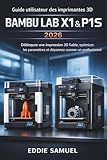  Guide utilisateur des imprimantes 3D BAMBU LAB X1 & P1S 2026: Débloquez une impression 3D fiable, optimisez les paramètres et dépannez comme un professionnel