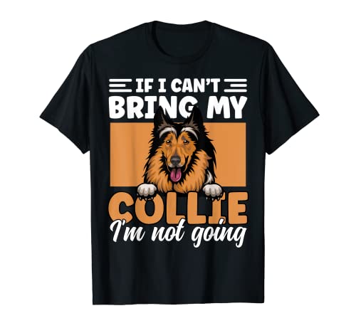 If I Can't Bring My Collie I'm Not Going Funny Collie Dog Camiseta