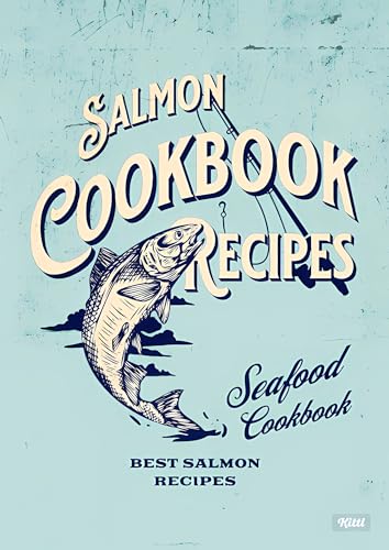 The Ultimate Salmon Cookbook: Master the Art of Cooking Salmon: Easy-to-follow Guide for Delicious Salmon Meals, Jerky, Patties, Fillets and More - For Beginners and Experts Alike (English Edition)