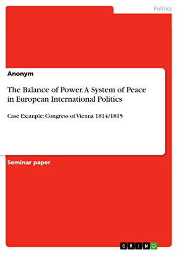 The Balance of Power. A System of Peace in European International Politics: Case Example: Congress of Vienna 1814/1815
