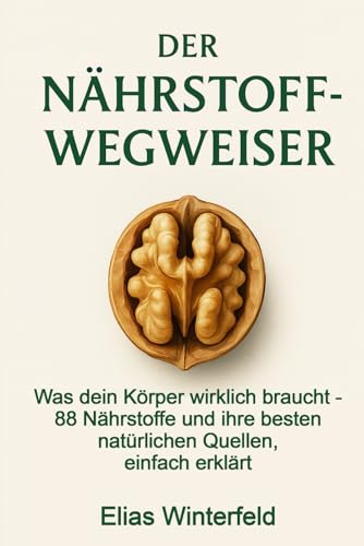 Der Nährstoff-Wegweiser: Was dein Körper wirklich braucht – 88 Nährstoffe