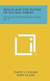  Berlin and the Future of Eastern Europe: Foundation for Foreign Affairs, No. 7