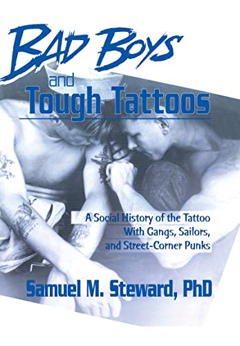 Bad Boys and Tough Tattoos: A Social History of the Tattoo With Gangs, Sailors, and Street-Corner Punks 1950-1965 (Haworth Series in Gay & Lesbian Studies)