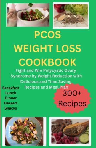 PCOS Weight Loss Cookbook: Fight and Win Polycystic Ovary Syndrome by Weight Reduction with Delicious and Time Saving Recipes and Meal Plan.