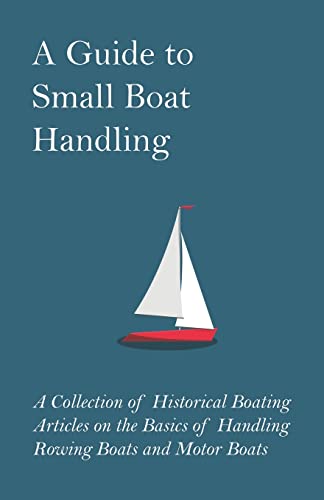 A Guide To Small Boat Handling - A Collection Of Historical Boating Articles On The Basics Of Handling Rowing Boats And Motor Boats #TOP1