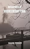  Adventures of Huckleberry Finn : Coming of age in Mississippi, a classic American novel (Annotated) (English Edition)