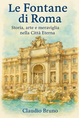 LE FONTANE DI ROMA: STORIA, ARTE E MERAVIGLIA NELLE VIE DELLA CITTÀ ETERNA