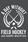 Womens Field Hockey Sticks A Day Without Field Hockey: - 6 x 9 inches, To Do List Notebook, 120 Pages