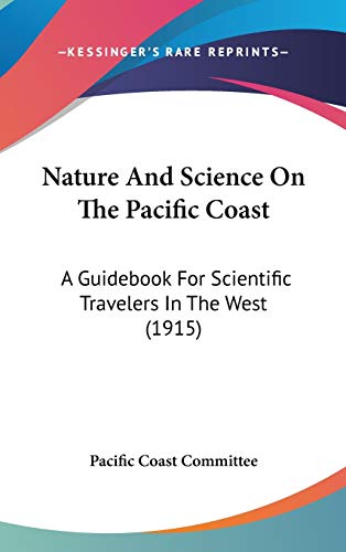 Nature And Science On The Pacific Coast: A Guidebook For Scientific Travelers In The West (1915)