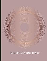 Mindful Eating Diary: Beautiful Journal With Food Logs, Mindful Eating Worksheets, Mood and Energy Diary, "Trigger" Tracking, Gratitude Prompts, Motivational Quotes And More! 1080595813 Book Cover