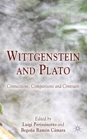 Wittgenstein and Plato: Connections, Comparisons and Contrasts 2013th Edition Wittgenstein and Plato: Connections, Comparisons and Contrasts 2013th Edition book cover