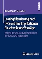 Leasingbilanzierung Nach Ifrs Und Ihre Implikationen Fur Schwebende Vertrage: Analyse Der Entscheidungsnutzlichkeit Der Ed/2010/9-Regelungen 3658066385 Book Cover