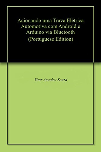 Acionando uma Trava Elétrica Automotiva com Android e Arduino via Bluetooth (Portuguese Edition)