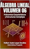 Álgebra Lineal Volumen 06: Polinomios Característicos y Estructuras Complejas (Matemáticas Posgrado) (Spanish Edition)