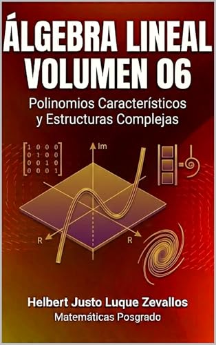 Álgebra Lineal Volumen 06: Polinomios Característicos y Estructuras Complejas (Matemáticas Posgrado) (Spanish Edition)