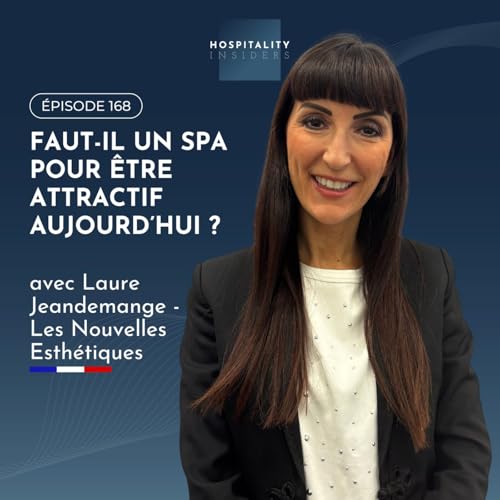 Faut-il un SPA pour &ecirc;tre attractif aujourd&rsquo;hui ? Avec Laure Jeandemange - Les Nouvelles Esth&eacute;tiques | &Eacute;pisode 168