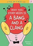What This Story Needs Is a Bang and a Clang (A Pig in a Wig Book)