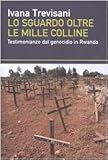 Lo sguardo oltre le mille colline. Testimonianze dal genocidio in Rwanda
