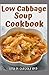 LOW CABBAGE SOUP COOKBOOK: THE ULTIMATE GUIDE AND DELECTABLE RECIPES FOR HEALTHY CABBAGE SOUP DIET