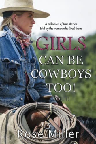GIRLS CAN BE COWBOYS TOO! Volume II: A tribute to strong women everywhere WILDFIRE,BLOODHOUNDS, JERSEY COWS,MULE NONSENSE and UNICORNS