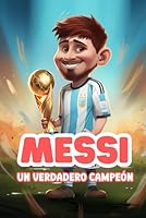 Messi: Un Verdadero Campeón: Libro ilustrado inspirador sobre Lionel Messi para niños (Biografías deportivas para niños) (Spanish Edition) B0CKPM1HNG Book Cover