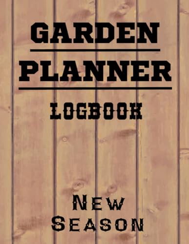 GARDEN PLANNER LOGBOOK NEW SEASON: Gardener‘s Organizer for Cultivation Fruit Vegetables, Lawns, Shrubs, Shades, Trees, Ornamental Plants in Outdoor Recreational Area Gardening