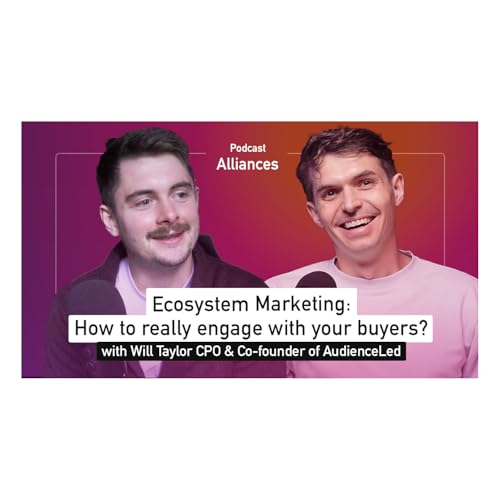 Ecosystem Marketing - How to really engage with your buyers ? - Will Taylor (AudienceLed.com)