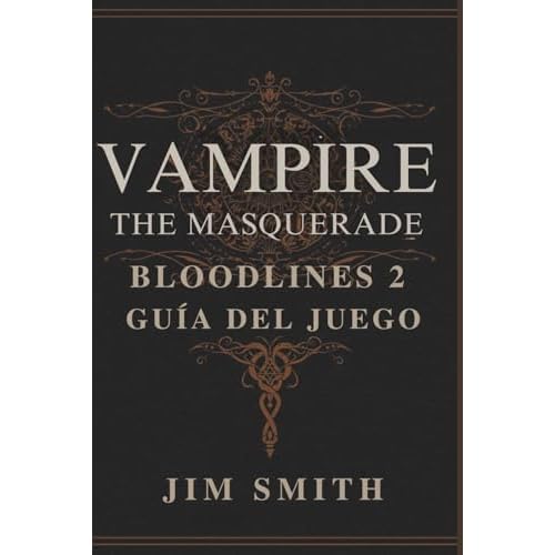 VAMPIRE THE MASQUERADE BLOODLINES 2 GUÍA DEL JUEGO: Sobrevivir al mundo oscuro: desbloquear secretos y lograr múltiples resultados