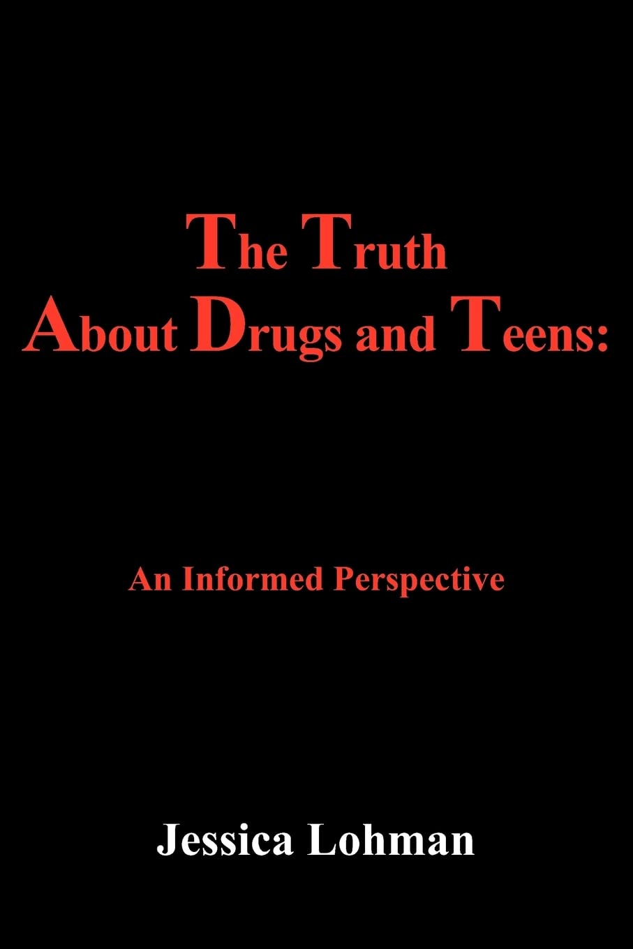 The Truth About Drugs and Teens:: An Informed Perspective