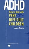 ADHD: How to Deal with Very Difficult Children (Human Horizons Series)