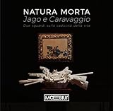 Natura morta Jago e Caravaggio. Due sguardi sulla caducità della vita