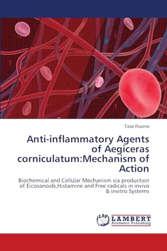 Anti-inflammatory Agents of Aegiceras corniculatum:Mechanism of Action: Biochemical and Cellular Mechanism via production of Eicosanoids,Histamine and Free radicals in invivo & invitro Systems