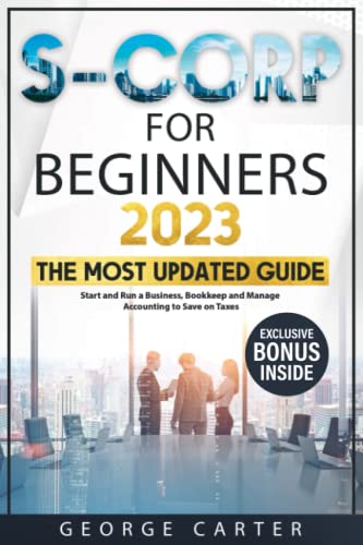 S-Corporations For Beginners: The Most Updated Step-By-Step Guide To Start And Run A Business, Bookkeep And Manage Accounting To Save On Taxes #TOP6