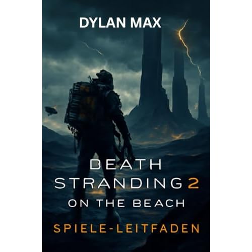 DEATH STRANDING 2: ON THE BEACH-SPIELE-LEITFADEN: Meistere den Kampf, erkunde verborgene Geheimnisse, Bosskämpfe, Waffenmods und bezwinge die Apokalypse