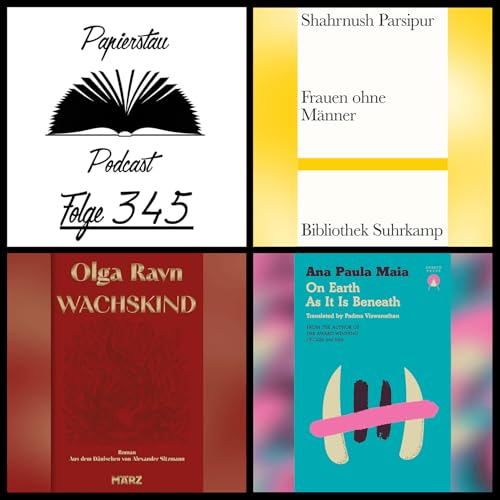 #345: International Booker Prize 2026 (&bdquo;Frauen ohne M&auml;nner&ldquo; - Shahrnush Parsipur, &bdquo;Wachskind&ldquo; - Olga Ravn, &bdquo;On Earth As It Is Beneath&ldquo; - Ana Paula Maia)