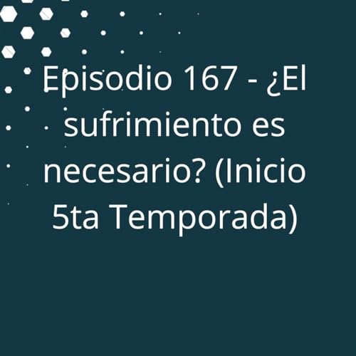 Episodio 167 - &iquest;El sufrimiento es necesario? (Inicio 5ta Temporada)