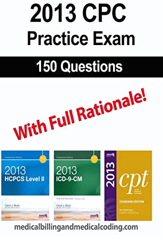 CPC Practice Exam 2013: Includes 150 practice questions, answers with full rationale, exam study guide and the official proctor-to-examinee instructions